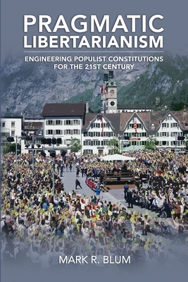 Pragmatic Libertarianism: Engineering populist constitutions for the 21st century
