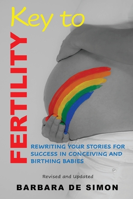 Key to Fertility: Rewriting Your Stories for Success in Conceiving and Birthing Babies