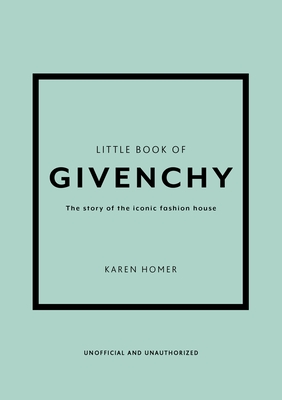 Little Book of Givenchy: The Story of the Iconic Fashion House