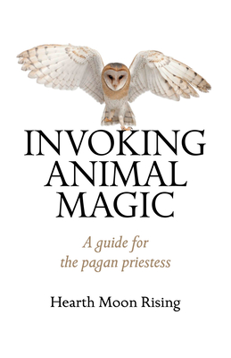 Invoking Animal Magic: A Guide for the Pagan Priestess