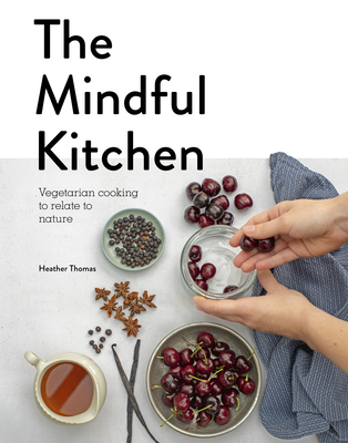 The Mindful Kitchen: Vegetarian Cooking to Relate to Nature