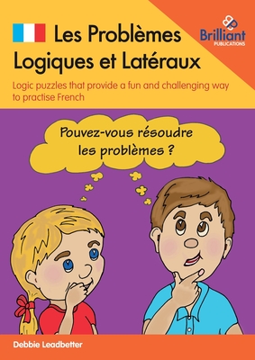 Les Problèmes Logiques et Latéraux: Logic puzzles that provide a fun and challenging way to practise French
