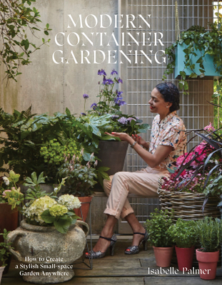 Modern Container Gardening: How to Create a Stylish Small-Space Garden Anywhere