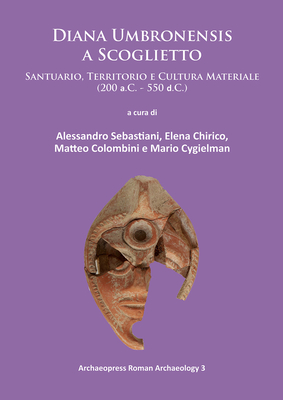 Diana Umbronensis a Scoglietto: Santuario, Territorio E Cultura Materiale (200 A.C. - 550 D.C.)