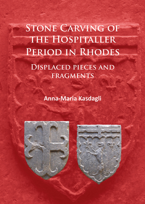 Stone Carving of the Hospitaller Period in Rhodes: Displaced Pieces and Fragments