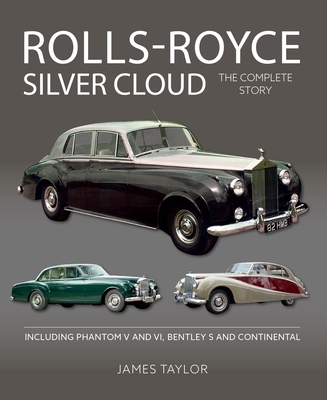 Rolls Royce Silver Cloud: The Complete Story * Including Phantom V and VI, Bentley S and Continental
