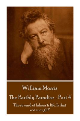 William Morris - The Earthly Paradise - Part 4: "The reward of labour is life. Is that not enough?"
