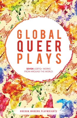 Global Queer Plays: Seven LGBTQ+ Works from Around the World