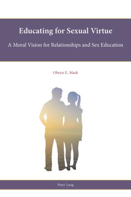 Educating for Sexual Virtue: A Moral Vision for Relationships and Sex Education