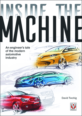 Inside the Machine: An Engineer's Tale of the Modern Automotive Industry