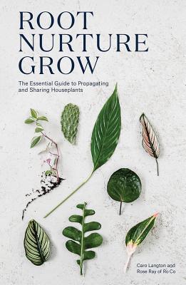 Root Nurture Grow: The Essential Guide to Propagating and Sharing Houseplants