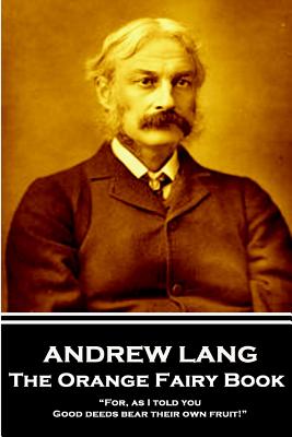 Andrew Lang - The Orange Fairy Book: "For, as I told you, Good deeds bear their own fruit!"
