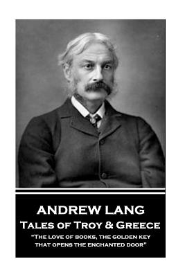 Andrew Lang - Tales of Troy and Greece: "The love of books, the golden key, that opens the enchanted door"