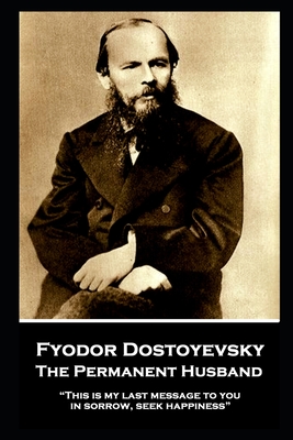 Fyodor Dostoyevsky - The Permanent Husband: "This is my last message to you: in sorrow, seek happiness"