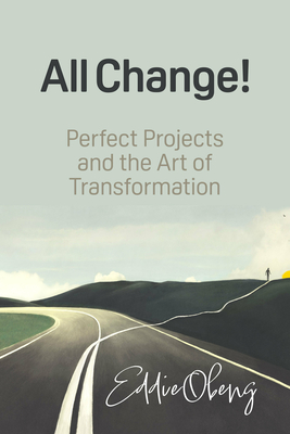 All Change!: Perfect Projects and the Art of Transformation