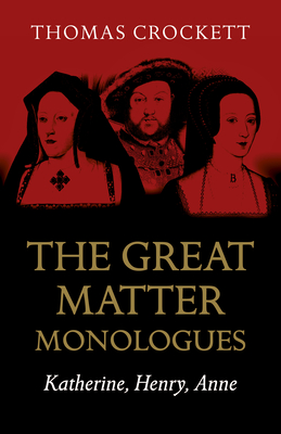 The Great Matter Monologues: Katherine, Henry, Anne