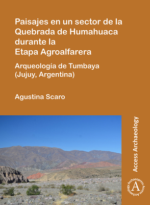 Paisajes En Un Sector de la Quebrada de Humahuaca Durante La Etapa Agroalfarera: Arqueologia de Tumbaya (Jujuy, Argentina)