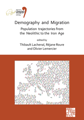 Demography and Migration Population Trajectories from the Neolithic to the Iron Age: Proceedings of the XVIII Uispp World Congress (4-9 June 2018, Par
