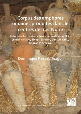 Corpus Des Amphores Romaines Produites Dans Les Centres de Mer Noire: Collections Des Musees de la Cote Turque de la Mer Noire (Eregli, Amasra, Sinop,