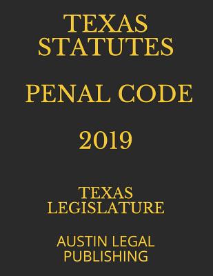 Texas Statutes Penal Code 2019: Austin Legal Publishing