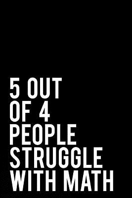 5 Out of 4 People Struggle with Math: 110-Page Funny Sarcastic 6