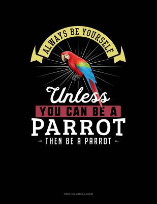 Always Be Yourself Unless You Can Be a Parrot Then Be a Parrot: Two Column Ledger