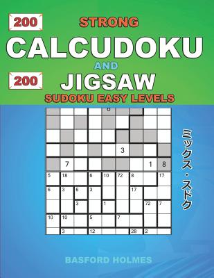 200 Strong Calcudoku and 200 Jigsaw Sudoku easy levels.: 9x9 Calcudoku complicated version + 9x9 Jigsaw Even - Odd puzzles X diagonal sudoku. Holmes p
