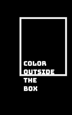 Color Outside the Box: Think Creatively and Outside Society's Boxes