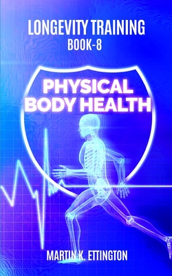Longevity Training Book 8-Physical Body Health: The Personal Longevity Training Series