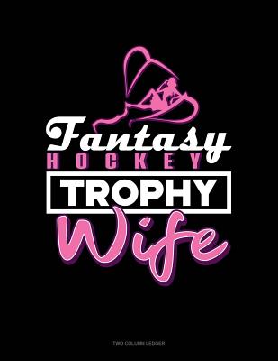 Fantasy Hockey Trophy Wife: Unruled Composition Book