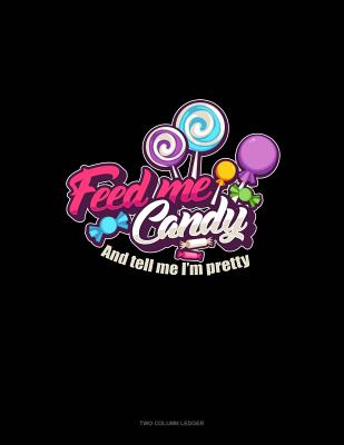 Feed Me Candy and Tell Me I'm Pretty: Unruled Composition Book