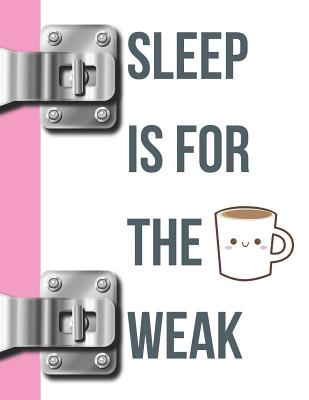 Sleep Is for the Weak: Caffeine Lovers College Ruled Composition Writing Notebook
