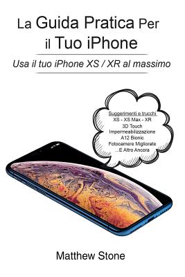 La Guida Pratica per il tuo iPhone: iPhone XS, iPhone XS Max, iPhone XR, iOS 12