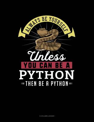 Always Be Yourself Unless You Can Be a Python Then Be a Python: 5 Column Ledger
