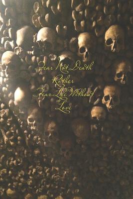 Fear Not Death, Rather, Fear Life Without Love
