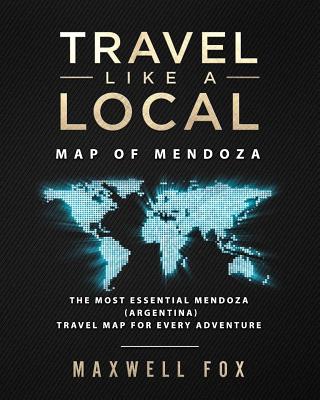 Travel Like a Local - Map of Mendoza: The Most Essential Mendoza (Argentina) Travel Map for Every Adventure