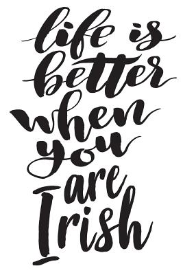 Life Is Better When You Are Irish: 6x9 College Ruled Line Paper 150 Pages