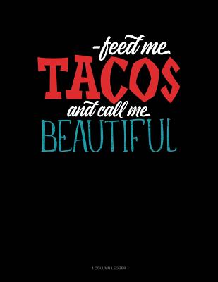 Feed Me Tacos and Call Me Beautiful: 4 Column Ledger