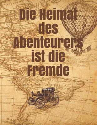 Die Heimat Des Abenteurers Ist Die Fremde: Emil Gött -- Mein XXL Reisetagebuch Für Den Urlaub Mit Dem Wohnwagen Oder Camping -- Logbuch Für Wohnwagen