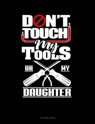 Don't Touch My Tools or My Daughter: 4 Column Ledger