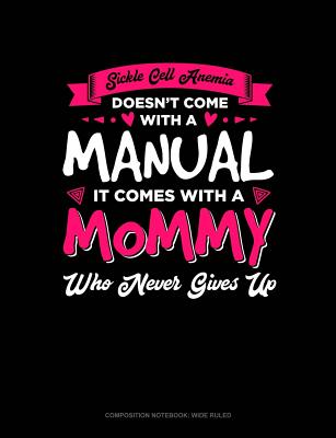 Sickle Cell Anemia Doesn't Come with a Manual It Comes with a Mommy Who Never Gives Up: Composition Notebook: Wide Ruled