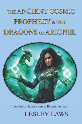 The Ancient Cosmic Prophecy & The Dragons of Arionel: Tales from Dragondom & Beyond