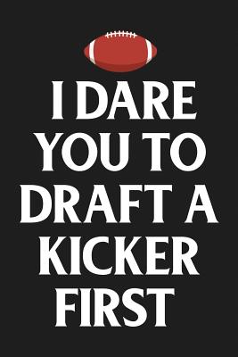 I Dare You to Draft a Kicker First: A Dot Grid 6x9 120 Page Notebook for Tracking Your Fantasy Football Team and Players