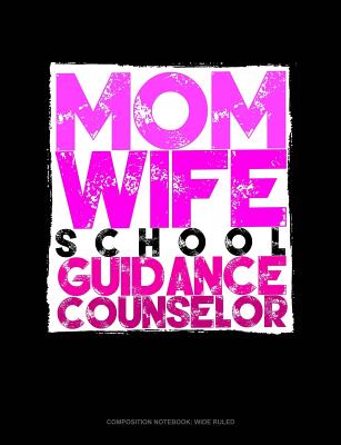 Mom. Wife. School Guidance Counselor: Composition Notebook: Wide Ruled
