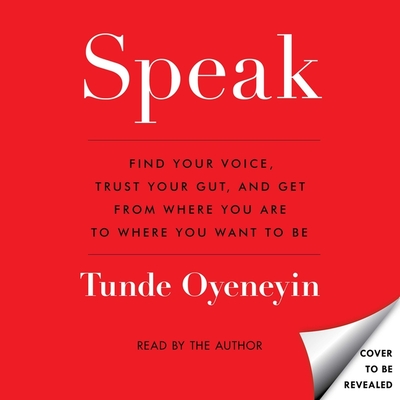 Speak: Find Your Voice, Trust Your Gut, and Get from Where You Are to Where You Want to Be