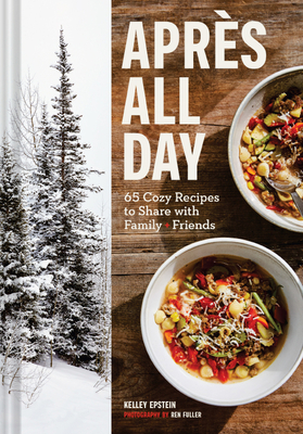 Apres All Day: 65+ Cozy Recipes to Share with Family and Friends