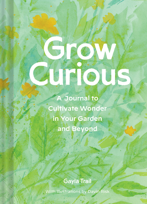 Grow Curious: A Journal to Cultivate Wonder in Your Garden and Beyond