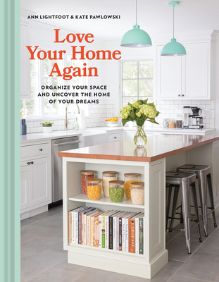 Love Your Home Again: Organize Your Space and Uncover the Home of Your Dreams
