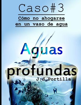 Caso #3 Aguas Profundas: Cómo No Ahogarse En Un Vaso de Agua