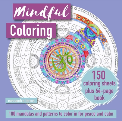 Mindful Coloring: 100 Mandalas and Patterns to Color in for Peace and Calm: 150 Coloring Sheets Plus 64-Page Book